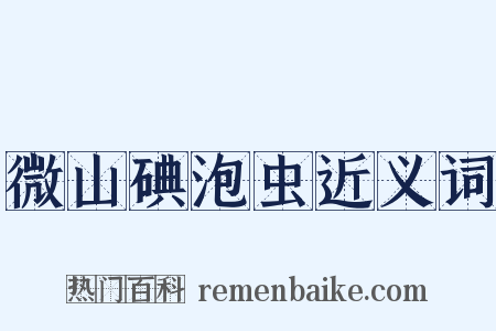 微山碘泡虫近义词是什么意思的图片